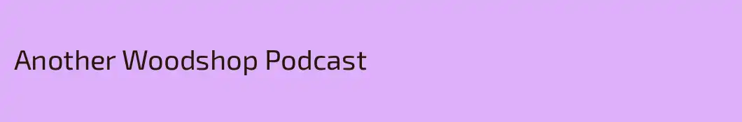 Another Woodshop Podcast